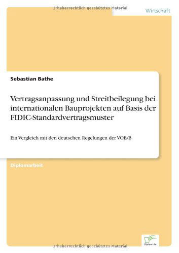 Cover for Sebastian Bathe · Vertragsanpassung und Streitbeilegung bei internationalen Bauprojekten auf Basis der FIDIC-Standardvertragsmuster: Ein Vergleich mit den deutschen Regelungen der VOB/B (Paperback Book) [German edition] (2006)