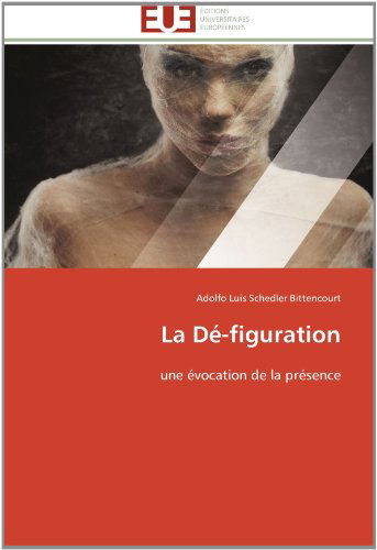 Cover for Adolfo Luis Schedler Bittencourt · La Dé-figuration: Une Évocation De La Présence (Paperback Book) [French edition] (2018)