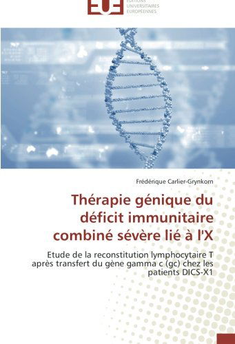 Cover for Frédérique Carlier-grynkorn · Thérapie Génique Du Déficit Immunitaire Combiné Sévère Lié À L'x: Etude De La Reconstitution Lymphocytaire T Après Transfert Du Gène Gamma C (Gc) Chez Les Patients Dics-x1 (Paperback Book) [French edition] (2018)