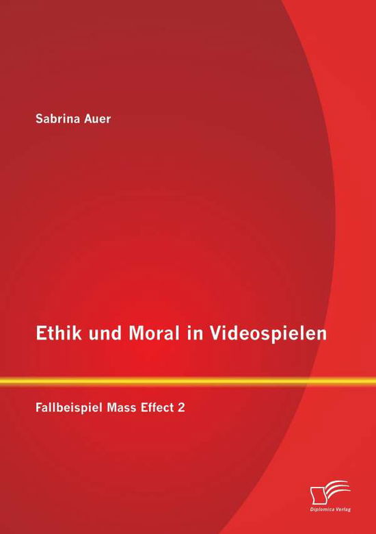 Cover for Sabrina Auer · Ethik und Moral in Videospielen: Fallbeispiel Mass Effect 2 (Paperback Book) [German edition] (2014)