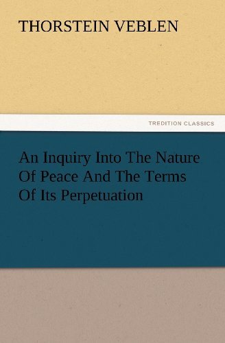 An Inquiry into the Nature of Peace and the Terms of Its Perpetuation (Tredition Classics) - Thorstein Veblen - Books - tredition - 9783847234234 - February 24, 2012