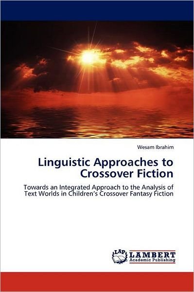 Cover for Wesam Ibrahim · Linguistic Approaches to Crossover Fiction: Towards an Integrated Approach to the Analysis of Text Worlds in Children's Crossover Fantasy Fiction (Paperback Bog) (2011)