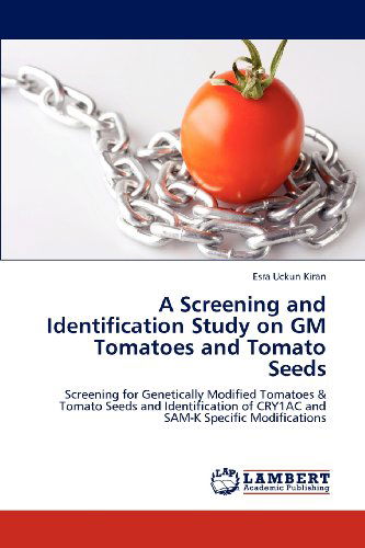 A Screening and Identification Study on Gm Tomatoes and Tomato Seeds: Screening for Genetically Modified Tomatoes & Tomato Seeds and Identification of Cry1ac and Sam-k Specific Modifications - Esra Uckun Kiran - Kirjat - LAP LAMBERT Academic Publishing - 9783848406234 - perjantai 10. helmikuuta 2012