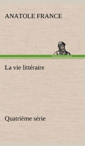 Cover for Anatole France · La Vie Litt Raire Quatri Me S Rie (Hardcover Book) [French edition] (2012)