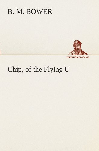 Chip, of the Flying U (Tredition Classics) - B. M. Bower - Books - tredition - 9783849508234 - February 18, 2013