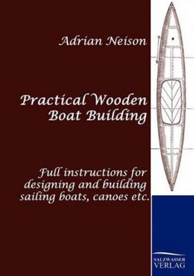 Practical Wooden Boat Building - Adrian Neison - Książki - Salzwasser-Verlag GmbH - 9783861953234 - 29 marca 2010