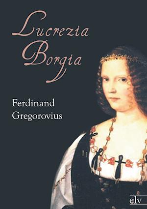 Cover for Ferdinand Gregorovius · Lucrezia Borgia (Paperback Book) (2021)