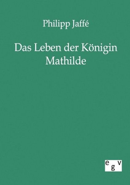 Cover for Philipp Jaffe · Das Leben der Koenigin Mathilde (Paperback Bog) [German edition] (2011)