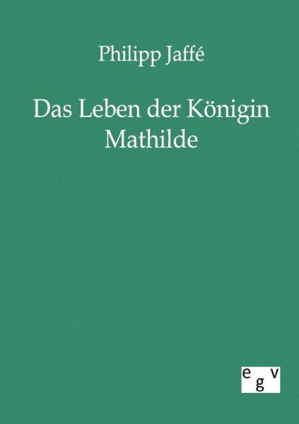 Cover for Philipp Jaffe · Das Leben der Koenigin Mathilde (Paperback Bog) [German edition] (2011)