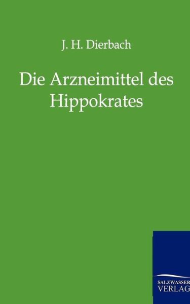 Die Arzneimittel des Hippokrates - Johann Heinrich Dierbach - Książki - Salzwasser-Verlag Gmbh - 9783864444234 - 21 lutego 2012