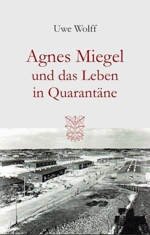 Uwe Wolff · Agnes Miegel und das Leben in Quarantäne (Hardcover bog) (2020)