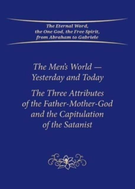 Cover for House Gabriele Publishing · The Men's World - Yesterday and Today: The Three Attributes of the Father-Mother-God and the Capitulation of the Satanist (Paperback Book) (2022)