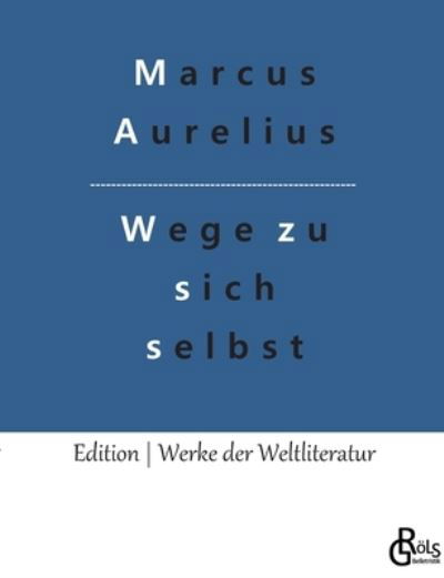 Wege zu sich selbst - Marcus Aurelius - Bøker - Grols Verlag - 9783966373234 - 17. januar 2022