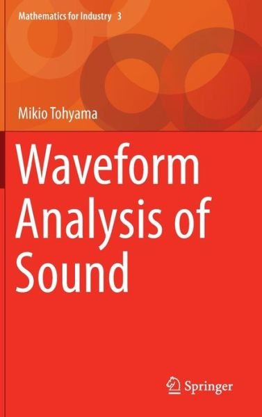 Mikio Tohyama · Waveform Analysis of Sound - Mathematics for Industry (Hardcover bog) [2015 edition] (2015)