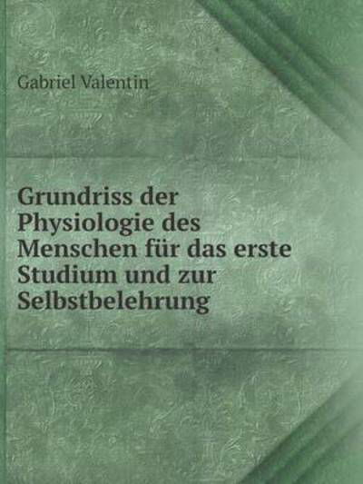 Cover for Gabriel Valentin · Grundriss Der Physiologie Des Menschen Für Das Erste Studium Und Zur Selbstbelehrung (Taschenbuch) [German edition] (2014)