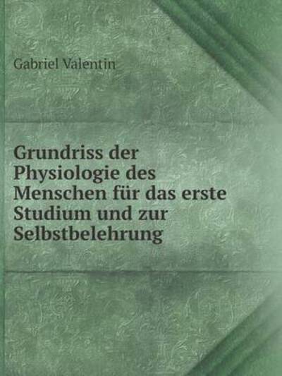 Cover for Gabriel Valentin · Grundriss Der Physiologie Des Menschen Für Das Erste Studium Und Zur Selbstbelehrung (Paperback Book) [German edition] (2014)