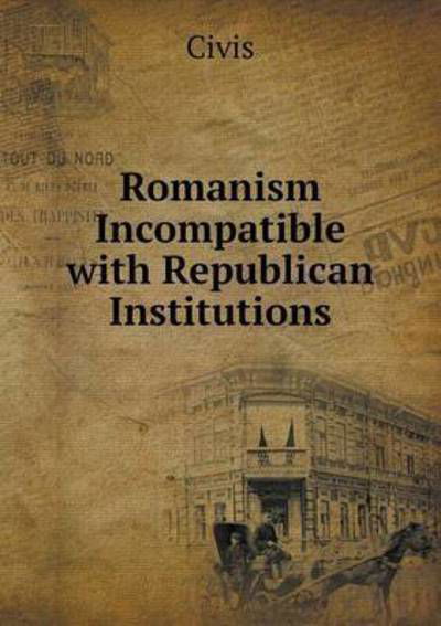 Cover for Civis · Romanism Incompatible with Republican Institutions (Pocketbok) (2015)