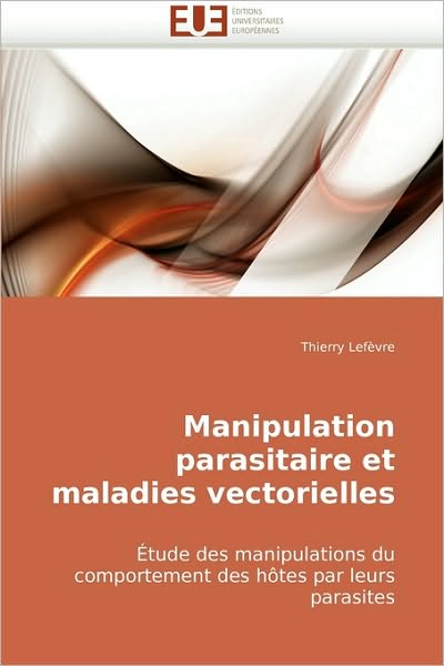 Cover for Thierry Lefèvre · Manipulation Parasitaire et Maladies Vectorielles: Étude Des Manipulations Du Comportement Des Hôtes Par Leurs Parasites (Paperback Book) [French edition] (2018)