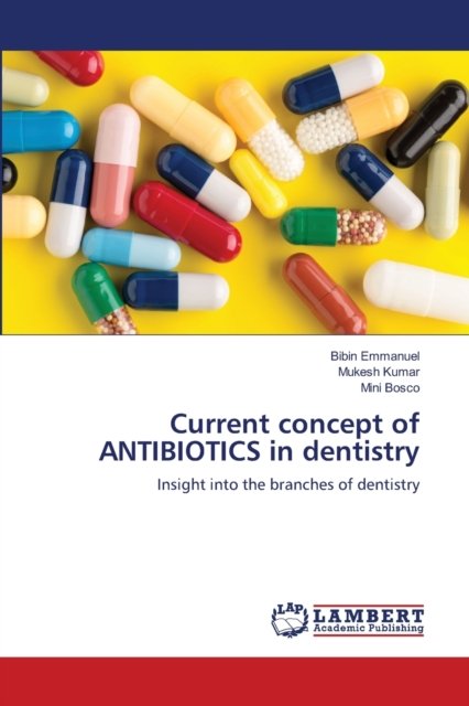 Current concept of ANTIBIOTICS in dentistry - Bibin Emmanuel - Books - LAP Lambert Academic Publishing - 9786203462234 - February 19, 2021