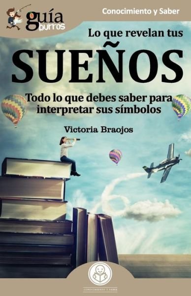 Cover for Victoria Braojos · GuiaBurros Lo que revelan tus suenos: Todo lo que debes saber para interpretar sus simbolos - Guiaburros (Paperback Book) (2019)