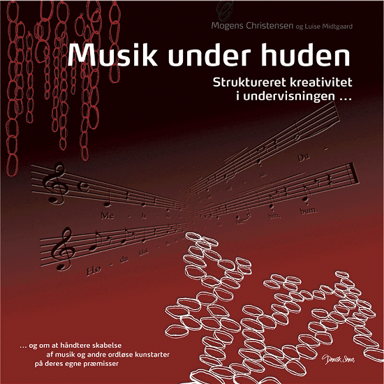Cover for Mogens Christensen · Musik under huden - struktureret kreativitet i undervisningen - og om at håndtere skabelse af musik og andre ordløse kunstar (Book) [1. Painos] (2013)