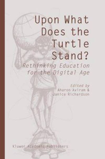 Cover for Aharon Aviram · Upon What Does the Turtle Stand?: Rethinking Education for the Digital Age (Paperback Book) [1st ed. Softcover of orig. ed. 2004 edition] (2010)