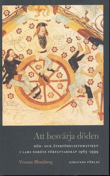 Cover for Blomberg Yvonne · Att besvärja döden : död- och återfödelsetematiken i Lars Noréns författarskap 1963-1999 (Innbunden bok) (2011)