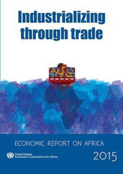 Cover for United Nations. Economic Commission for Africa · Economic report on Africa 2015: industrializing through trade (Paperback Book) (2015)