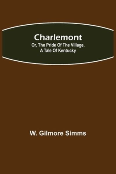 Cover for W Gilmore SIMMs · Charlemont; Or, The Pride of the Village. a Tale of Kentucky (Paperback Book) (2021)