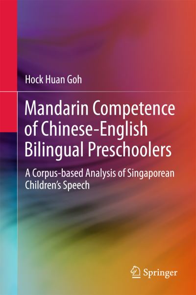 Cover for Hock Huan Goh · Mandarin Competence of Chinese-English Bilingual Preschoolers: A Corpus-based Analysis of Singaporean Children's Speech (Hardcover Book) [1st ed. 2017 edition] (2016)