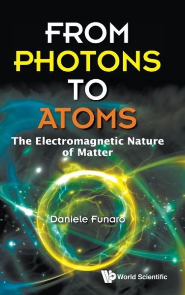 Cover for Funaro, Daniele (Univ Di Modena E Reggio Emilia, Italy) · From Photons To Atoms: The Electromagnetic Nature Of Matter (Hardcover bog) (2019)