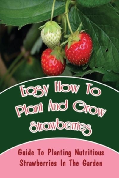 Cover for Darell Florea · Easy How-To Plant And Grow Strawberries (Paperback Book) (2021)