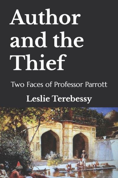 Author and the Thief: Two Faces of Professor Parrott - Leslie Terebessy - Kirjat - Independently Published - 9798468244234 - tiistai 31. elokuuta 2021