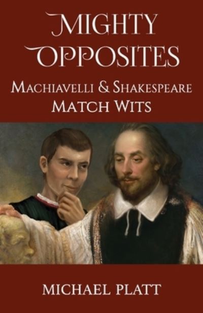 Cover for Michael Platt · Mighty Opposites: Machiavelli and Shakespeare Match Wits (Taschenbuch) (2021)