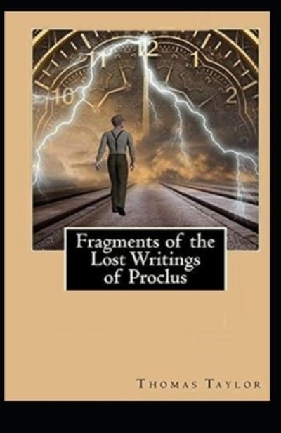 Fragments Of The Lost Writings Of Proclus: Illustrated Edition - Thomas Taylor - Bøger - Independently Published - 9798511874234 - 30. maj 2021