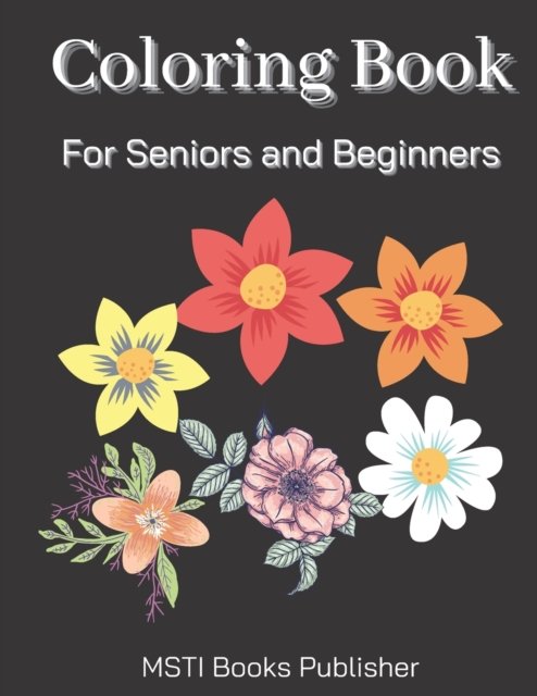 Cover for Msti Books Publisher · Coloring Book for Seniors and Beginners: Large Print Designed Flowers and Flora Simple Coloring Book (Paperback Book) (2020)