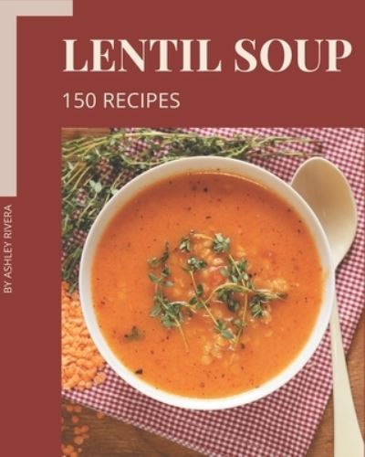 Cover for Ashley Rivera · 150 Lentil Soup Recipes (Paperback Book) (2020)