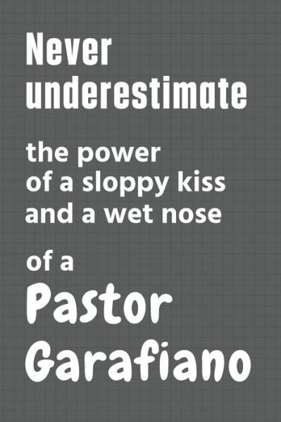Cover for Wowpooch Press · Never underestimate the power of a sloppy kiss and a wet nose of a Pastor Garafiano (Pocketbok) (2020)