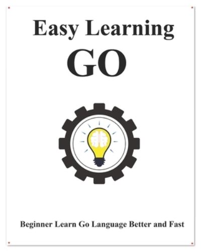 Cover for Yang Hu · Easy Learning Go: Step by step to lead beginners to learn Go better and fast - Easy Learning Golang Programming Foundation Data Structures and Algorithms (Paperback Book) (2020)