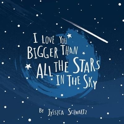 Cover for Jyssica Schwartz · I Love You Bigger Than All The Stars In The Sky (Paperback Book) (2021)