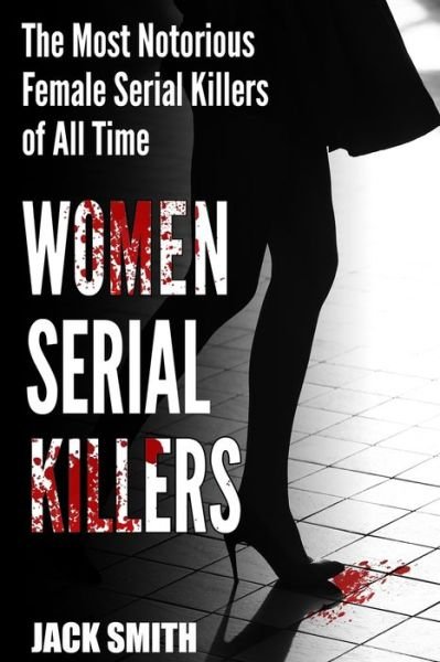 Women Serial Killers - Jack Smith - Książki - Independently Published - 9798712930234 - 25 lutego 2021