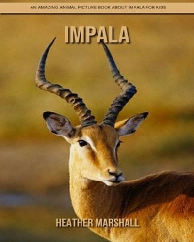 Cover for Heather Marshall · Impala: An Amazing Animal Picture Book about Impala for Kids (Pocketbok) (2021)
