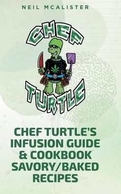 Cover for Neil McAlister · Chef Turtle's Infusion Guide &amp; Cookbook Savory-Baked Recipes (Hardcover Book) (2022)