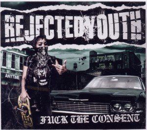 Fuck The Consent - Rejected Youth - Music - CONCRETE JUNGLE - 4029759071235 - November 17, 2011