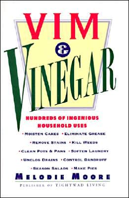 Cover for Melodie Moore · Vim &amp; Vinegar: Moisten Cakes, Eliminate Grease, Remove Stains, Kill Weeds, Clean Pots &amp; Pans, Soften Laundry, Unclog Drains, Control Dandruff, Season Salads (Paperback Book) (1997)