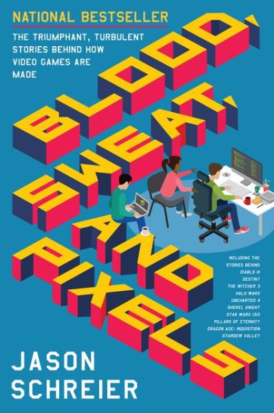 Cover for Jason Schreier · Blood, Sweat, and Pixels: The Triumphant, Turbulent Stories Behind How Video Games are Made (Paperback Bog) (2017)