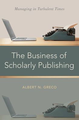 Cover for Greco, Albert N. (Professor of Marketing, Gabelli School of Business, Professor of Marketing, Gabelli School of Business, Fordham University) · The Business of Scholarly Publishing: Managing in Turbulent Times (Gebundenes Buch) (2020)