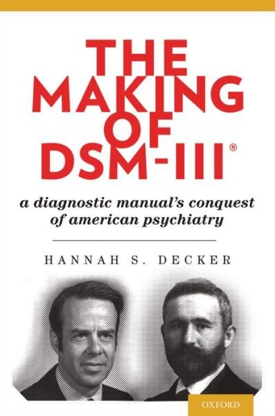 Cover for Decker, Hannah (Professor, Department of History, Professor, Department of History, University of Houston, Houston, TX) · The Making of DSM-III: A Diagnostic Manual's Conquest of American Psychiatry (Taschenbuch) (2013)