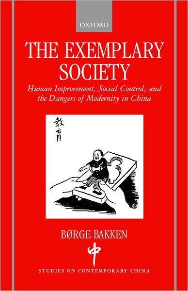 Cover for Bakken, Børge (Senior Researcher, Senior Researcher, Nordic Institute of Asian Studies (NIAS), Copenhagen) · The Exemplary Society: Human Improvement, Social Control, and the Dangers of Modernity in China - Studies on Contemporary China (Hardcover Book) (2000)