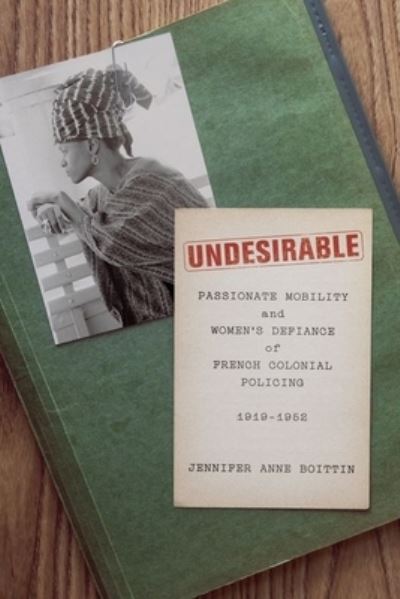 Cover for Jennifer Anne Boittin · Undesirable: Passionate Mobility and Women’s Defiance of French Colonial Policing, 1919–1952 (Hardcover Book) (2022)